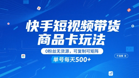 快手短视频带货商品卡玩法，不直播不发视频，0粉丝无货源，可复制可矩阵，单号每天1-5张-创业吧