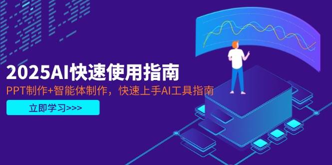 2025AI快速使用指南，PPT制作+智能体制作，快速上手AI工具指南-创业吧