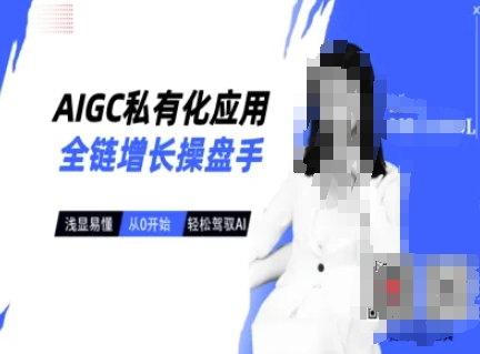 AIGC私有化应用全链增长操盘手，浅显易懂，从0开始轻松，驾驭AI-创业吧