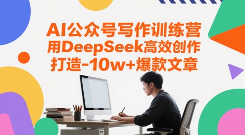 AI公众号写作训练营，用DeepSeek高效创作，打造10w+爆款文章-创业吧