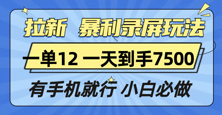拉新暴利录屏玩法，一单12块，一天到手7500，有手机就行-创业吧