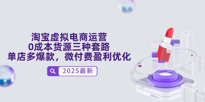 淘宝虚拟电商运营，0成本货源三种套路，单店多爆款，微付费盈利优化-创业吧