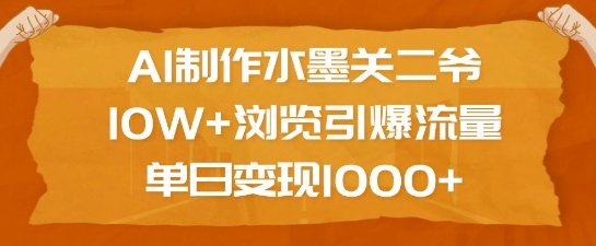 AI制作水墨关二爷，10W+浏览引爆流量，单日变现1k-创业吧