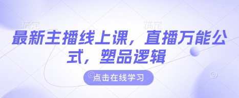 最新主播线上课，直播万能公式，塑品逻辑-创业吧