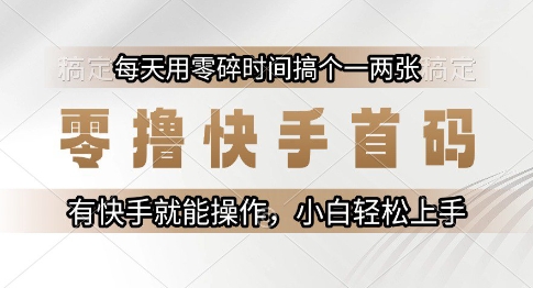 零撸快手首码，每天用零碎时间搞个一两张，有快手就能操作小白轻松上手【揭秘】-创业吧