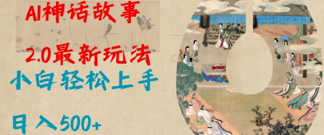 Al神话故事2.0最新玩法，小白轻松上手，日入多张-创业吧