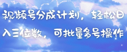 视频号分成计划，轻松日入三位数，可批量多号操作-创业吧