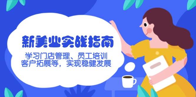 新美业实战指南，学习门店管理、员工培训、客户拓展等，实现稳健发展-创业吧