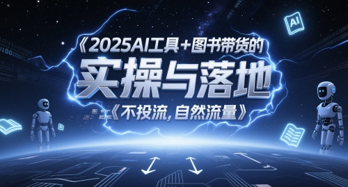 2025AI工具+图书带货的实操与落地，图文起号带货全攻略，不投流，自然流量-创业吧
