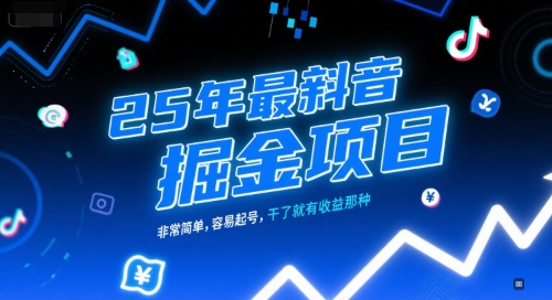 25年最新抖音掘金项目，非常简单，容易起号，干了就有收益那种-创业吧