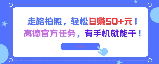 走路拍照，轻松日入50+!高德官方任务，有手机就能干-创业吧