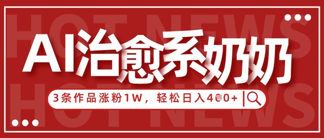 AI治愈系老奶奶情感赛道，3条作品涨粉1W+，小白轻松日入4张+-创业吧