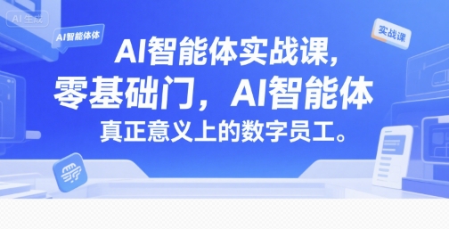 AI智能体实战课，零基础入门，AI智能体真正意义上的数字员工-创业吧