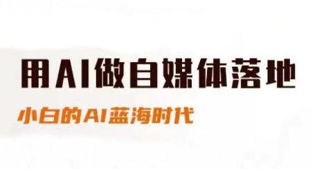 用AI做自媒体落地，适合新手快速入门与进阶，小白的AI蓝海时代-创业吧