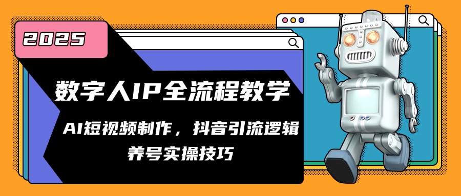 数字人IP全流程教学，AI短视频制作，抖音引流逻辑，养号实操技巧-创业吧