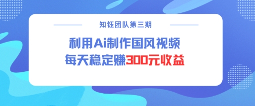 视频号ai国风视频创作者分成计划每天稳定300元收益-创业吧
