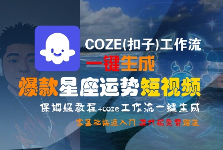 COZE(扣子)工作流一键生成爆款星座运势短视频，保姆级教程，零基础快速入门-创业吧
