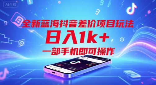 全新蓝海抖音差价项目玩法，日入1k+，一部手机即可操作【揭秘】-创业吧