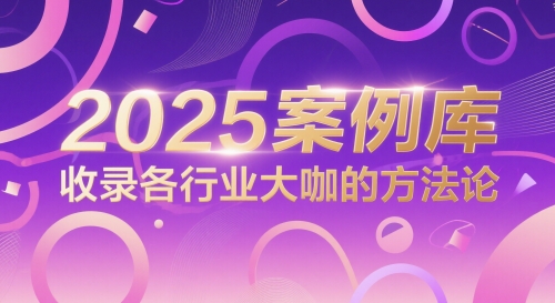 2025案例库，收录各行业大咖的方法论-创业吧