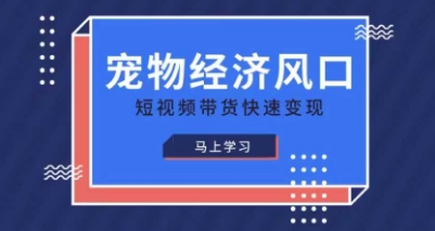 宠物赛道快速变现精品课，宠物经济风口，短视频带货快速变现-创业吧