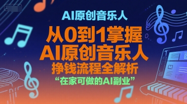 AI原创音乐人，从0到1掌握AI原创音乐人挣钱流程全解析，在家可做的AI副业-创业吧