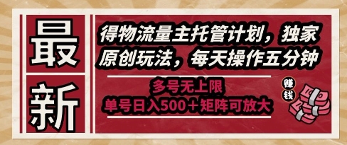 最新得物流量主托管计划，独家原创玩法，每天操作五分钟，多号无上限，单号日入5张+矩阵可放大【揭秘】-创业吧