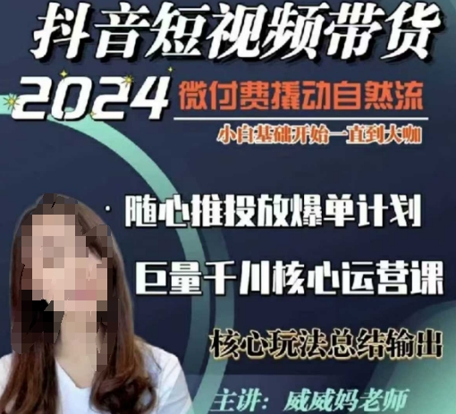 威威妈·短视频带货千川课，40节完整版，小白基础开始到大咖，微付费撬动自然流-创业吧