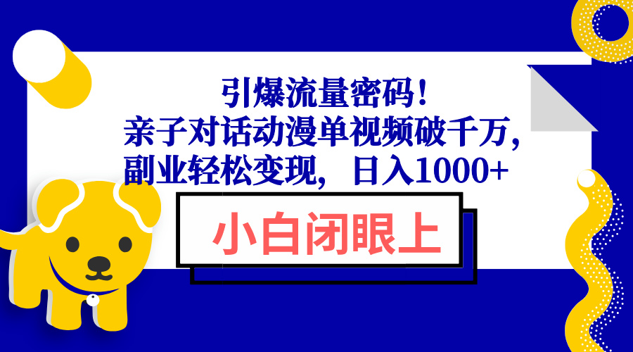 引爆流量密码！亲子对话动漫单视频破千万，副业轻松变现，日入1000+-创业吧