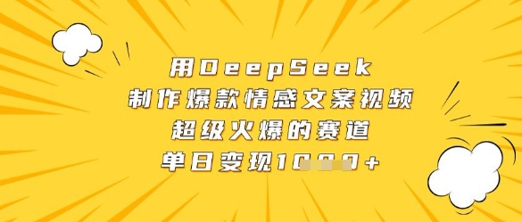 用DeepSeek制作爆款情感文案视频，超级火爆的赛道，单日变现数张-创业吧
