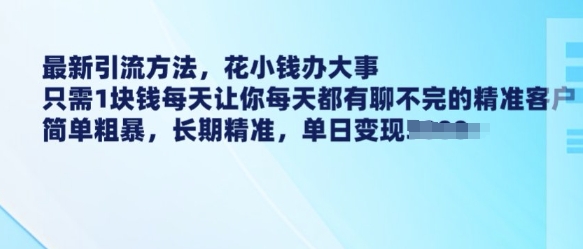 最新引流方法，花小钱办大事，只需1块钱每天让你每天都有聊不完的精准客户 简单粗暴，长期精准-创业吧