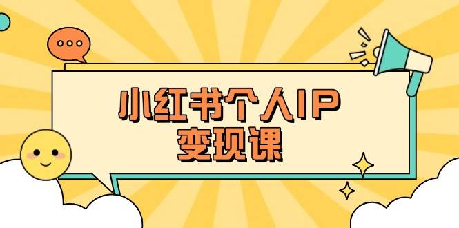 小红书个人变现课：精准人设定位+爆款选题拆解，教你打造百万流量账号秘籍-创业吧