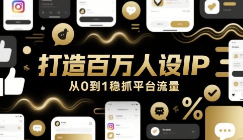 打造百万人设IP，从0到1稳抓平台流量-创业吧