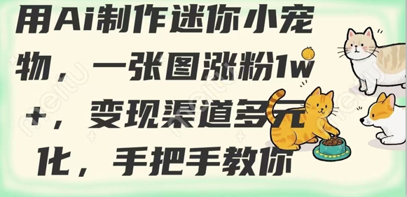 用AI制作迷你小宠物，一张图涨粉1w+，变现渠道多元化，手把手教你-创业吧