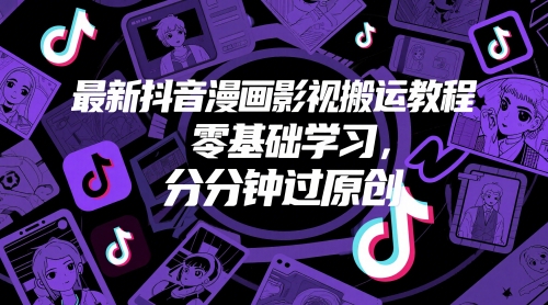 最新抖音漫画影视搬运教程，零基础学习，分分钟过原创-创业吧