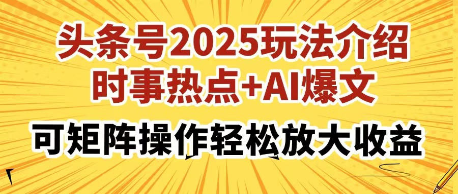 头条号2025玩法介绍，时事热点+AI爆文，可矩阵操作轻松放大收益-创业吧