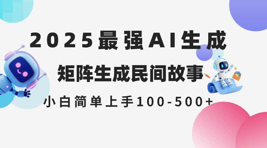 2025年5月最新AI生成 民间故事 全网分发各大平台 小白无脑操作 日入500…-创业吧