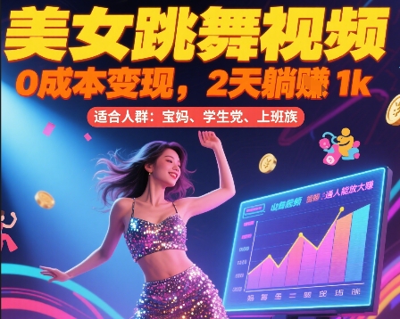 美女跳舞视频，0成本变现，2天躺入1k，普通人也能放大挣【揭秘】-创业吧