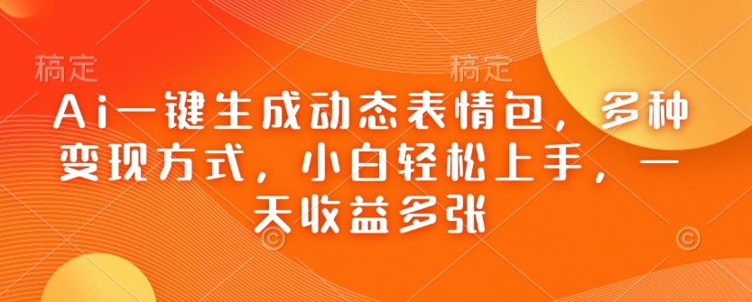 Ai一键生成动态表情包，多种变现方式，小白轻松上手，一天收益多张-创业吧
