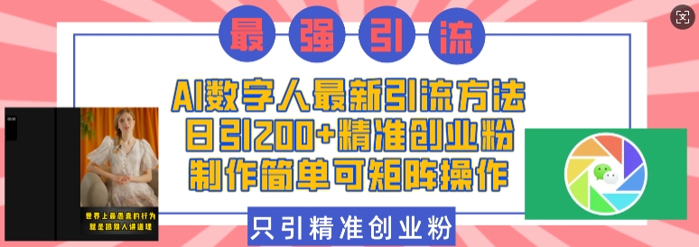 AI数字人最新引流方法，日引200+精准创业粉，制作简单可矩阵操作-创业吧