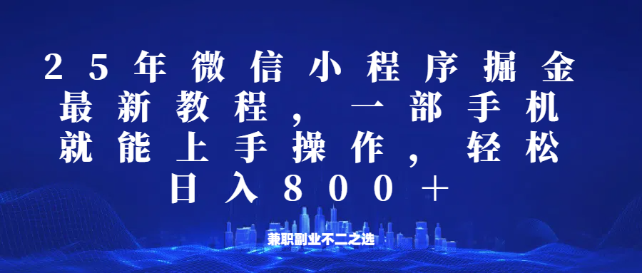 微信小程序25年掘金玩法，一部手机稳定日入800+，适合所有人群，兼职副业的不二之选-创业吧