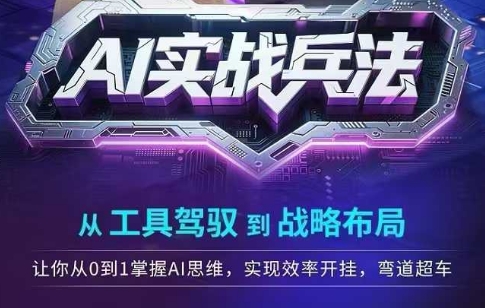 AI实战兵法，从工具驾驭到战略布局，​从0~1掌握ai思维，实现效率，开挂弯道超车-创业吧