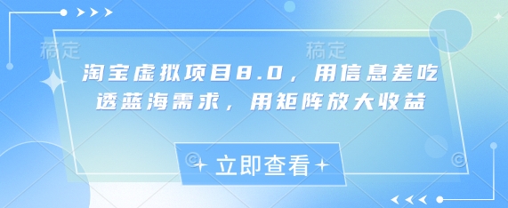 淘宝虚拟项目8.0，用信息差吃透蓝海需求，用矩阵放大收益-创业吧