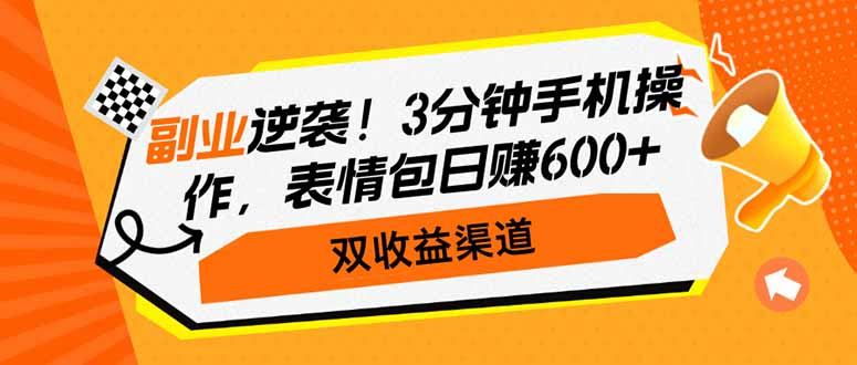 副业逆袭！3分钟手机操作，表情包日赚600+，双收益渠道-创业吧
