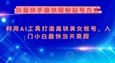 抖音快手最快吸粉起号方式，利用AI工具打造美女账号，入门小白最快当天变现-创业吧