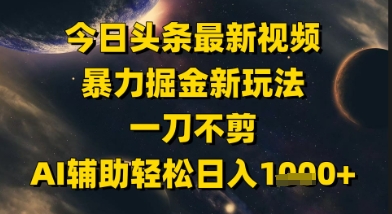 今日头条最新美女视频暴力掘金新玩法，一刀不剪，AI辅助轻松日入1k+-创业吧