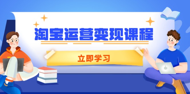 淘宝运营变现课程，涵盖店铺运营、推广、数据分析，助力商家提升-创业吧
