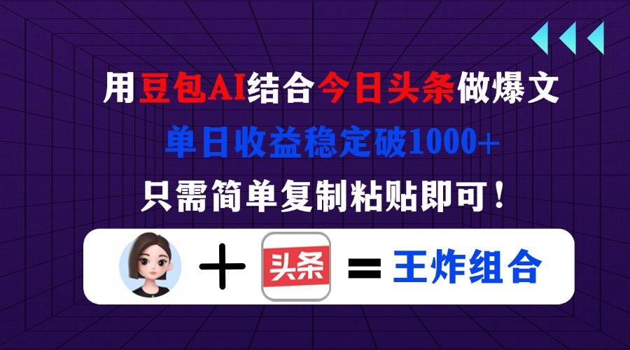 用豆包结合今日头条做爆文，单日收益稳定破1000+，只需简单复制粘贴即可！-创业吧