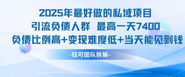 2025年最好做的私域项目，引流负债人群，最高一天变现7.4k，人群占比高，变现难度低，当天就能见到钱-创业吧