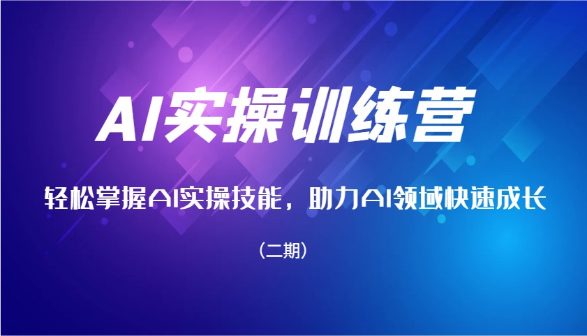 AI实操训练营，轻松掌握AI实操技能，助力AI领域快速成长(二期)-创业吧