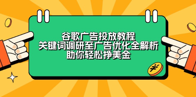 谷歌广告投放教程：关键词调研至广告优化全解析，助你轻松挣美金-创业吧